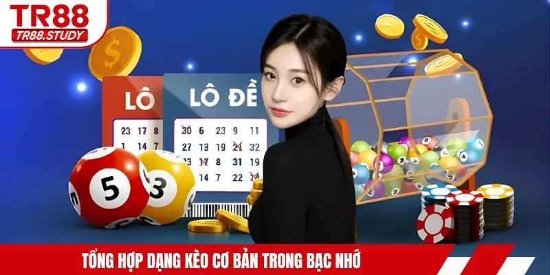 Tổng hợp dạng kèo cơ bản trong bạc nhớ