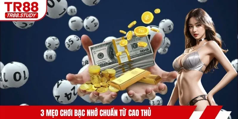 3 mẹo chơi bạc nhớ chuẩn từ cao thủ