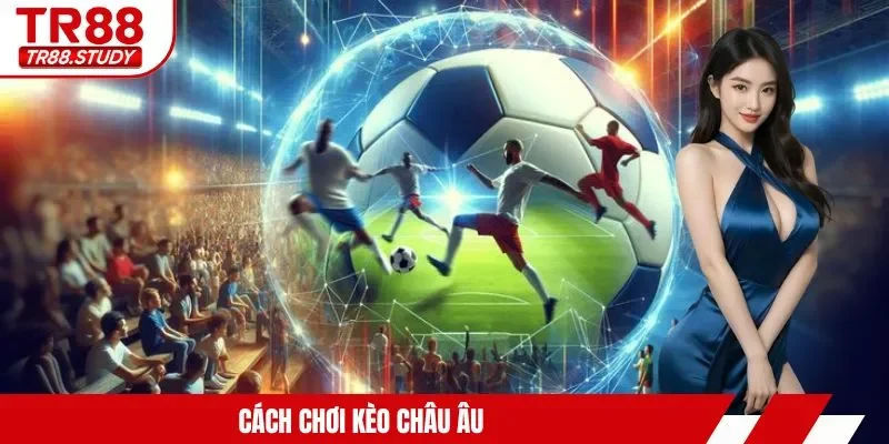 cách chơi kèo châu Âu