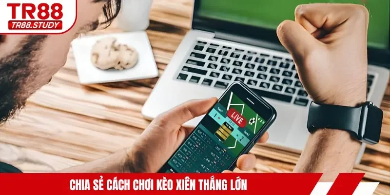 Chia sẻ cách chơi kèo xiên thắng lớn