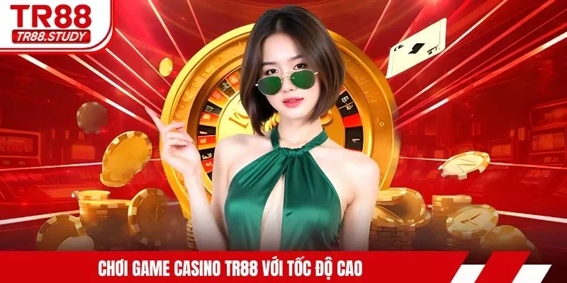 Chơi game casino TR88 với tốc độ cao